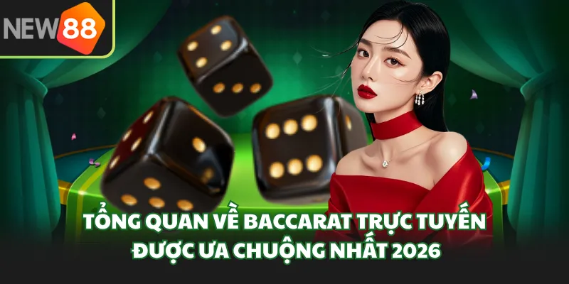 Tổng Quan Về Baccarat Trực Tuyến Được Ưa Chuộng Nhất 2026