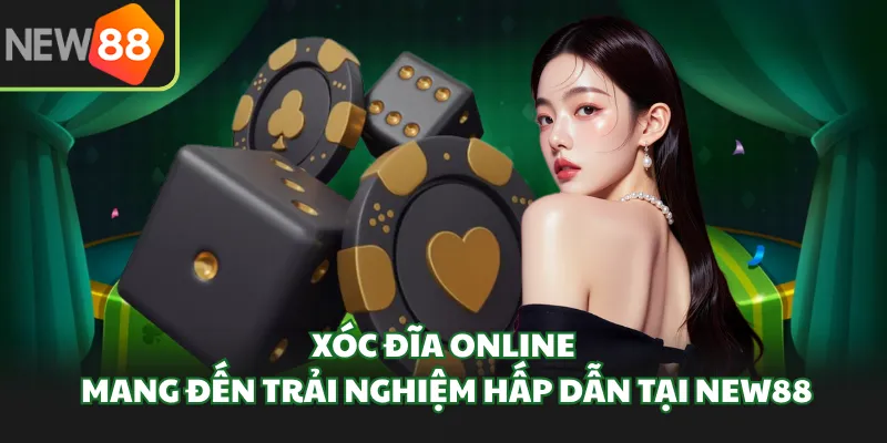 Xóc Đĩa online mang đến trải nghiệm hấp dẫn tại New88