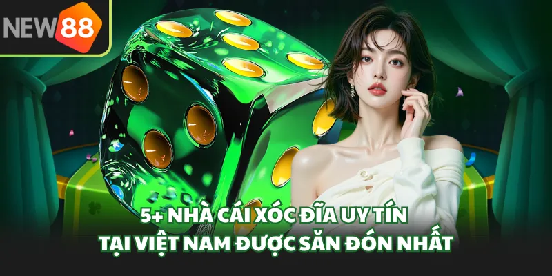 5+ Nhà cái xóc đĩa uy tín tại Việt Nam được săn đón nhất