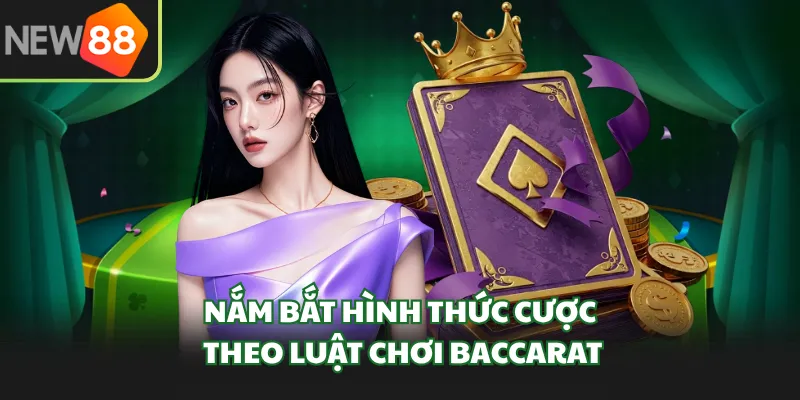 Nắm bắt hình thức cược theo luật chơi Baccarat