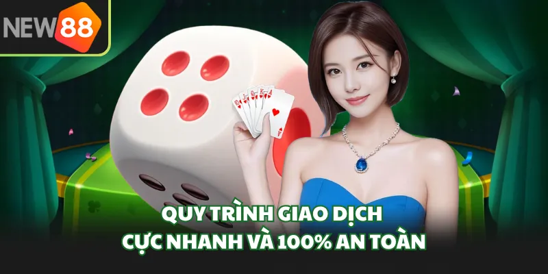 Quy trình giao dịch cực nhanh và 100% an toàn