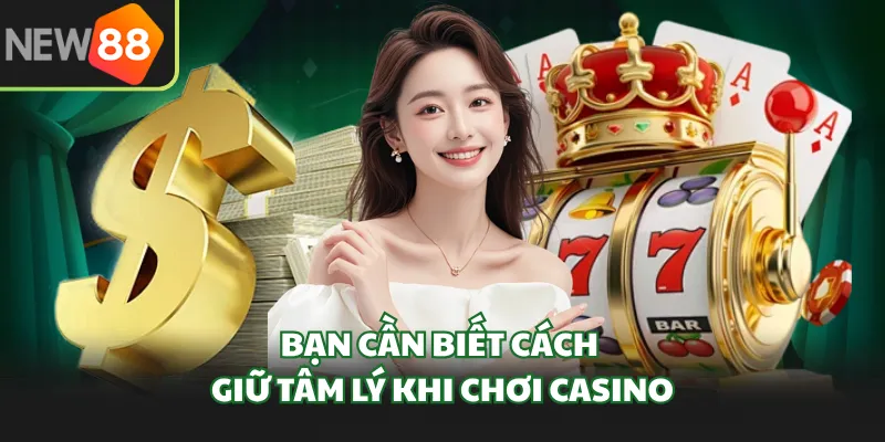Bạn cần biết cách giữ tâm lý khi chơi casino