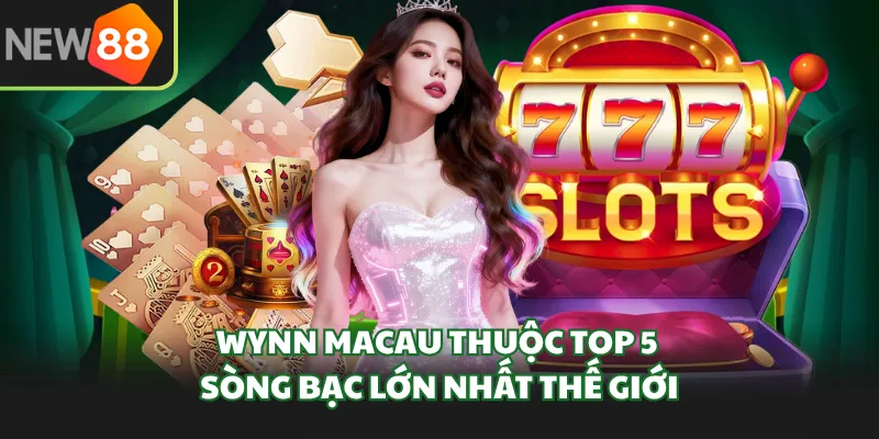 Wynn Macau thuộc top 5 sòng bạc lớn nhất thế giới